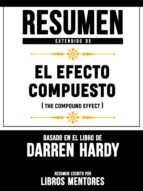 RESUMEN EXTENDIDO DE EL EFECTO COMPUESTO (THE COMPUND EFFECT) ? BASADO EN EL LIBRO DE DARREN HARDY RESUMEN EXTENDIDO DE EL EFECTO COMPUESTO (THE COMPUND EFFECT) ? BASADO EN EL LIBRO DE DARREN HARDY