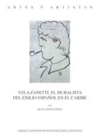 VELA ZANETTI. EL MURALISTA DEL EXILIO ESPAÑOL EN EL CARIBE VELA ZANETTI. EL MURALISTA DEL EXILIO ESPAÑOL EN EL CARIBE
