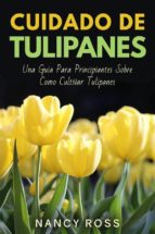 Cuidado De Tulipanes: Una Guia Para Principiantes Sobre Como Cultivar Tulipanes