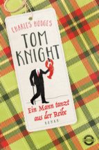 TOM KNIGHT. EIN MANN TANZT AUS DER REIHE TOM KNIGHT. EIN MANN TANZT AUS DER REIHE
