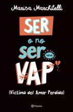 SER O NO SER UNA VAP (VÍCTIMA DEL AMOR PERDIDO) SER O NO SER UNA VAP (VÍCTIMA DEL AMOR PERDIDO)