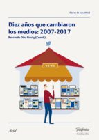 DIEZ AÑOS QUE CAMBIARON LOS MEDIOS: 2007-2017 DIEZ AÑOS QUE CAMBIARON LOS MEDIOS: 2007-2017