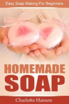 Homemade Soap: Easy Soap Making For Beginners