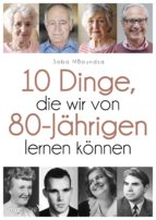 17 DINGE, DIE WIR VON 80-JÄHRIGEN LERNEN KÖNNEN 17 DINGE, DIE WIR VON 80-JÄHRIGEN LERNEN KÖNNEN