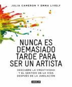 NUNCA ES DEMASIADO TARDE PARA SER UN ARTISTA NUNCA ES DEMASIADO TARDE PARA SER UN ARTISTA