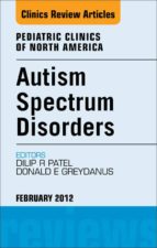 AUTISM SPECTRUM DISORDERS: PRACTICAL OVERVIEW FOR PEDIATRICIANS, AN ISSUE OF PEDIATRIC CLINICS - E-BOOK AUTISM SPECTRUM DISORDERS: PRACTICAL OVERVIEW FOR PEDIATRICIANS, AN ISSUE OF PEDIATRIC CLINICS - E-BOOK