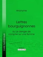Lettres bourguignonnes ou Le danger de compter sur une femme