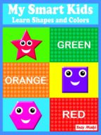 MY SMART KIDS - LEARN SHAPES AND COLORS MY SMART KIDS - LEARN SHAPES AND COLORS