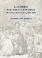 La abolición de la esclavitud en España. Debates Parlamentarios 1810-1886