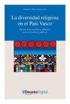 LA DIVERSIDAD RELIGIOSA EN EL PAÍS VASCO: NUEVOS RETOS SOCIALES Y CULTURALES PARA LAS POLÍTICAS PÚBLICAS LA DIVERSIDAD RELIGIOSA EN EL PAÍS VASCO: NUEVOS RETOS SOCIALES Y CULTURALES PARA LAS POLÍTICAS PÚBLICAS
