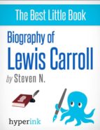 LEWIS CARROLL: BIOGRAPHY OF THE AUTHOR OF ALICE IN WONDERLAND LEWIS CARROLL: BIOGRAPHY OF THE AUTHOR OF ALICE IN WONDERLAND