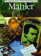 MAHLER: THE ILLUSTRATED LIVES OF THE GREAT COMPOSERS MAHLER: THE ILLUSTRATED LIVES OF THE GREAT COMPOSERS