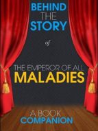 THE EMPEROR OF ALL MALADIES - BEHIND THE STORY (A BOOK COMPA THE EMPEROR OF ALL MALADIES - BEHIND THE STORY (A BOOK COMPA