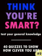 THINK YOU'RE SMART? QUIZ BOOK #2 THINK YOU'RE SMART? QUIZ BOOK #2