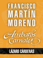 ARREBATOS CARNALES. LÁZARO CÁRDENAS ARREBATOS CARNALES. LÁZARO CÁRDENAS