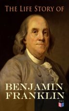 THE LIFE STORY OF BENJAMIN FRANKLIN THE LIFE STORY OF BENJAMIN FRANKLIN