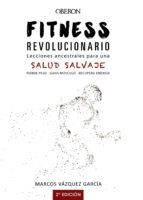 FITNESS REVOLUCIONARIO. LECCIONES ANCESTRALES PARA UNA SALUD SALVAJE FITNESS REVOLUCIONARIO. LECCIONES ANCESTRALES PARA UNA SALUD SALVAJE