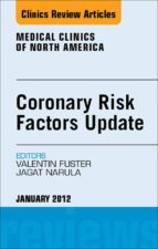CORONARY RISK FACTORS UPDATE, AN ISSUE OF MEDICAL CLINICS - E-BOOK CORONARY RISK FACTORS UPDATE, AN ISSUE OF MEDICAL CLINICS - E-BOOK