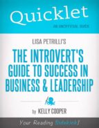 QUICKLET ON LISA PETRILLI'S THE INTROVERT'S GUIDE TO SUCCESS IN BUSINESS AND LEADERSHIP QUICKLET ON LISA PETRILLI'S THE INTROVERT'S GUIDE TO SUCCESS IN BUSINESS AND LEADERSHIP