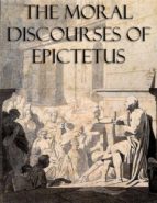 The Moral Discourses of Epictetus (Annotated)