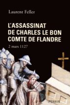 L'ASSASSINAT DE CHARLES LE BON, COMTE DE FLANDRE L'ASSASSINAT DE CHARLES LE BON, COMTE DE FLANDRE