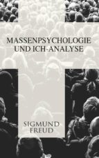 MASSENPSYCHOLOGIE UND ICH-ANALYSE MASSENPSYCHOLOGIE UND ICH-ANALYSE