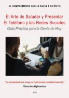 EL ARTE DE SALUDAR Y PRESENTAR. EL TELÉFONO Y LAS REDES SOCIALES. - GUÍA PRÁCTICA PARA LA GENTE DE HOY EL ARTE DE SALUDAR Y PRESENTAR. EL TELÉFONO Y LAS REDES SOCIALES. - GUÍA PRÁCTICA PARA LA GENTE DE HOY