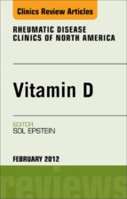 VITAMIN D, AN ISSUE OF RHEUMATIC DISEASE CLINICS - E-BOOK VITAMIN D, AN ISSUE OF RHEUMATIC DISEASE CLINICS - E-BOOK