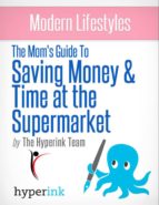THE MOM'S GUIDE TO SAVING MONEY AND TIME AT THE SUPERMARKET THE MOM'S GUIDE TO SAVING MONEY AND TIME AT THE SUPERMARKET