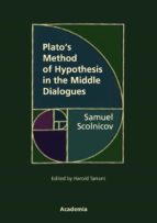 PLATO'S METHOD OF HYPOTHESIS IN THE MIDDLE DIALOGUES PLATO'S METHOD OF HYPOTHESIS IN THE MIDDLE DIALOGUES