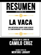 RESUMEN EXTENDIDO DE LA VACA: UNA METAFORA SOBRE COMO VENCER EL CONFORMISMO Y LA MEDIOCRIDAD - BASADO EN EL LIBRO DE CAMILO CRUZ RESUMEN EXTENDIDO DE LA VACA: UNA METAFORA SOBRE COMO VENCER EL CONFORMISMO Y LA MEDIOCRIDAD - BASADO EN EL LIBRO DE CAMILO CRUZ