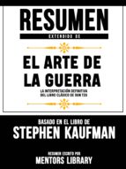 RESUMEN EXTENDIDO DE EL ARTE DE LA GUERRA: LA INTERPRETACIÓN DEFINITIVA DEL LIBRO CLÁSICO DE SUN TZU - BASADO EN EL LIBRO DE STEPHEN KAUFMAN RESUMEN EXTENDIDO DE EL ARTE DE LA GUERRA: LA INTERPRETACIÓN DEFINITIVA DEL LIBRO CLÁSICO DE SUN TZU - BASADO EN EL LIBRO DE STEPHEN KAUFMAN