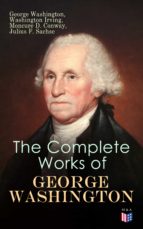 THE COMPLETE WORKS OF GEORGE WASHINGTON THE COMPLETE WORKS OF GEORGE WASHINGTON