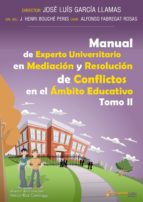MANUALES DE EXPERTO UNIVERSITARIO EN MEDIACIÓN Y RESOLUCIÓN DE CONFLICTOS EN EL ÁMBITO EDUCATIVO: EL CONFLICTO -TOMO 2- MANUALES DE EXPERTO UNIVERSITARIO EN MEDIACIÓN Y RESOLUCIÓN DE CONFLICTOS EN EL ÁMBITO EDUCATIVO: EL CONFLICTO -TOMO 2-