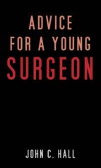ADVICE FOR A YOUNG SURGEON ADVICE FOR A YOUNG SURGEON