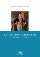 ELS DEFENSORS DE FERRAN VII A LLEIDA (1823-1833). ELS DEFENSORS DE FERRAN VII A LLEIDA (1823-1833).