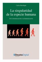 LA SINGULARIDAD DE LA ESPECIE HUMANA: DE LA HOMINIZACIÓN A LA HUMANIZACIÓN LA SINGULARIDAD DE LA ESPECIE HUMANA: DE LA HOMINIZACIÓN A LA HUMANIZACIÓN