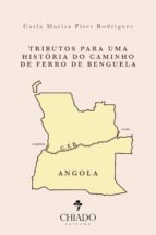 TRIBUTOS PARA UMA HISTÓRIA DO CAMINHO DE FERRO DE BENGUELA TRIBUTOS PARA UMA HISTÓRIA DO CAMINHO DE FERRO DE BENGUELA