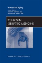 SUCCESSFUL AGING , AN ISSUE OF CLINICS IN GERIATRIC MEDICINE - E-BOOK SUCCESSFUL AGING , AN ISSUE OF CLINICS IN GERIATRIC MEDICINE - E-BOOK