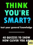 THINK YOU'RE SMART? QUIZ BOOK #3 THINK YOU'RE SMART? QUIZ BOOK #3