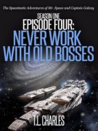EPISODE FOUR: NEVER WORK WITH OLD BOSSES EPISODE FOUR: NEVER WORK WITH OLD BOSSES