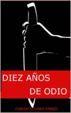 DIEZ AÑOS DE ODIO DIEZ AÑOS DE ODIO