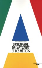 DICTIONNAIRE DE L'ARTISANAT ET DES MÉTIERS DICTIONNAIRE DE L'ARTISANAT ET DES MÉTIERS