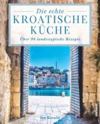 DIE ECHTE KROATISCHE KÜCHE DIE ECHTE KROATISCHE KÜCHE