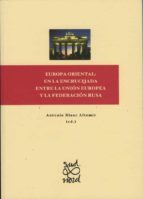 EUROPA ORIENTAL: EN LA ENCRUCIJADA ENTRE LA UNIÓN EUROPEA Y LA FEDERACIÓN RUSA. EUROPA ORIENTAL: EN LA ENCRUCIJADA ENTRE LA UNIÓN EUROPEA Y LA FEDERACIÓN RUSA.