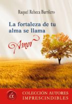 LA FORTALEZA DE TU ALMA SE LLAMA, AMOR LA FORTALEZA DE TU ALMA SE LLAMA, AMOR