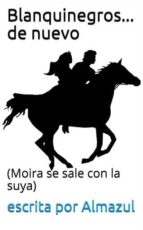 BLANQUINEGROS... DE NUEVO. (MOIRA SE SALE CON LA SUYA) BLANQUINEGROS... DE NUEVO. (MOIRA SE SALE CON LA SUYA)