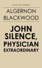 JOHN SILENCE, PHYSICIAN EXTRAORDINARY JOHN SILENCE, PHYSICIAN EXTRAORDINARY