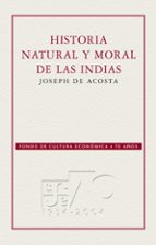 HISTORIA NATURAL Y MORAL DE LAS INDIAS HISTORIA NATURAL Y MORAL DE LAS INDIAS