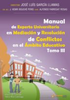 MANUALES DE EXPERTO UNIVERSITARIO EN MEDIACIÓN Y RESOLUCIÓN DE CONFLICTOS EN EL ÁMBITO EDUCATIVO: PREVENCIO?N Y EDUCACIO?N -TOMO 3- MANUALES DE EXPERTO UNIVERSITARIO EN MEDIACIÓN Y RESOLUCIÓN DE CONFLICTOS EN EL ÁMBITO EDUCATIVO: PREVENCIO?N Y EDUCACIO?N -TOMO 3-